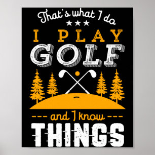 Funny Golfing Quote I Play Golf And I Know Things Poster
