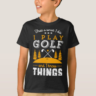 Funny Golfing Quote I Play Golf And I Know Things  T-Shirt