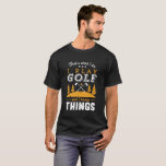 Funny Golfing Quote I Play Golf and I Know Things T-Shirt<br><div class="desc">That's What I Do. I Play Golf and I Know Things. Funny and humorous design for golf player, golf coach or golf fan. This vintage retro merchandise is great for those who enjoy golfing at the golf course, putting and scoring birdie. Perfect for professional golfers, those playing golf for fun...</div>