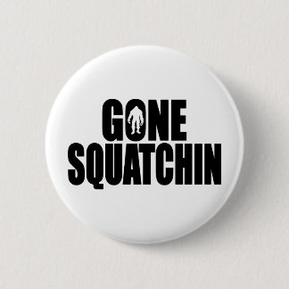 Funny GONE SQUATCHIN Design Special *BOBO* Edition Pinback Button