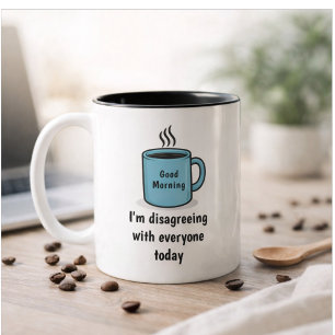 Funny Good Morning Disagreeing With Everyone Today Two-Tone Coffee Mug