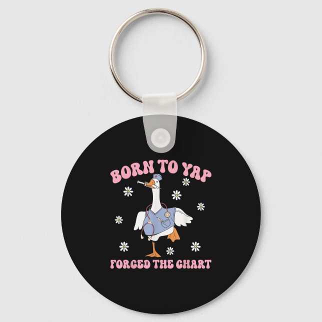 Funny Goose Born To Yap Forced To Chart Er Nurses  Keychain (Front)