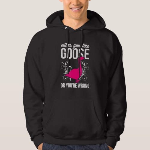 Funny Goose Either You Like Goose Or Your Wrong 1 Hoodie