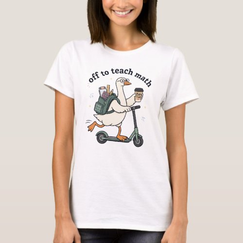 Funny Goose Math Teacher Off To Teach Math Quote   T-Shirt