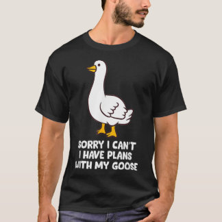 Funny Goose Sorry I Cant I Have Plans With My Goos T-Shirt