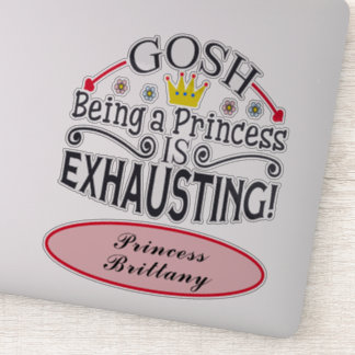 Funny Gosh Being A Princess Is Exhausting Name 8" Sticker