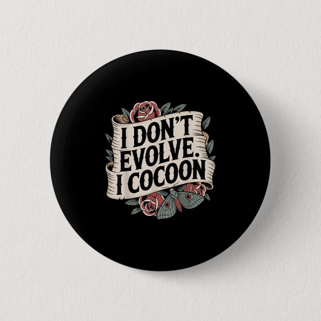 Funny Gothic Quote I Don’t Evolve I Cocoon Sarcast Button (Front)
