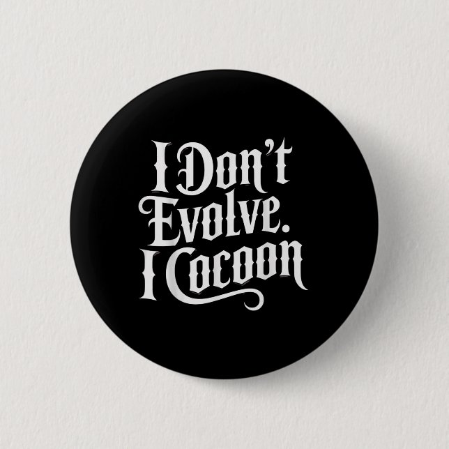 Funny Gothic Quote I Don’t Evolve I Cocoon Sarcast Button (Front)