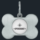 Funny GPS Pet Tag<br><div class="desc">NOTE: This item does NOT contain a GPS tag. GPSOLOGIST. Humorous title for someone who loves using a GPS system - and, who has a sense of humor. Makes a unique and funny gift for him or for her, for map enthusiasts, for geocaching fans. Black and white design features compass...</div>