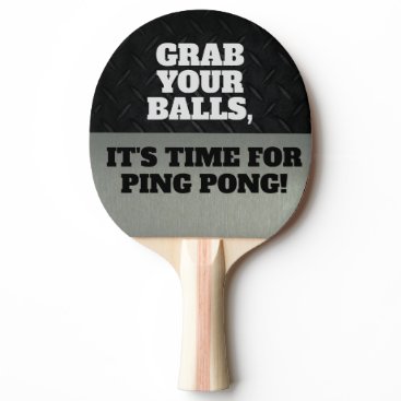 Funny Grab Your Balls Cool Ping Pong Quote Ping Pong Paddle