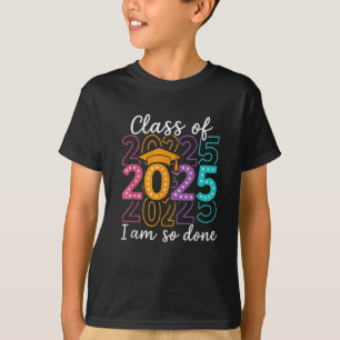 Funny Graduation Cl Of 2025 Design – I Am So Done T-Shirt