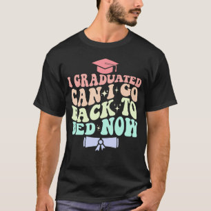 Funny Graduation I Graduated Can I Go Back To Bed T-Shirt