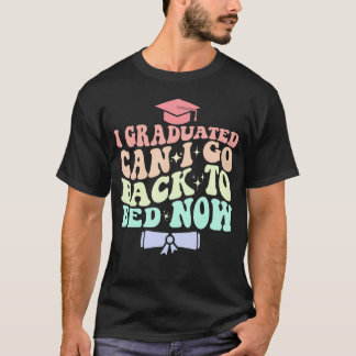 Funny Graduation I Graduated Can I Go Back To Bed T-Shirt