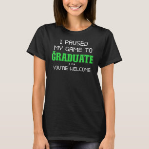 Funny Graduation I Paused My Game To Graduate Game T-Shirt