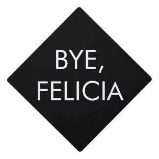 Funny Graduation Tassel Topper - "Bye, Felicia"