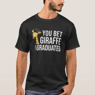 Funny Graduation You Bet Giraffe I Graduated T-Shirt