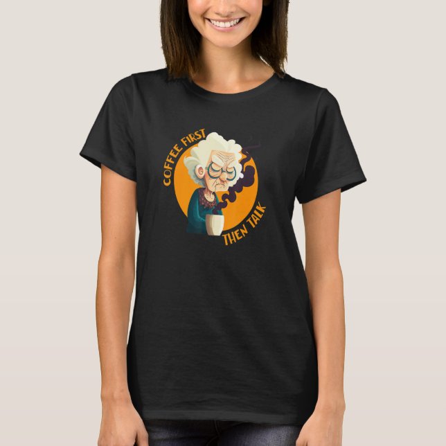 Funny Grandma With Coffee - Coffee First Then Talk T-Shirt (Front)