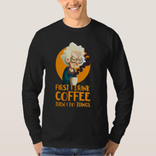 Funny Grandma With Coffee - First I Drink Coffee - T-Shirt