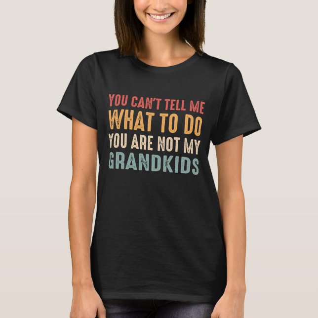 Funny Grandpa, You're Not My Grandkids T-Shirt (Front)