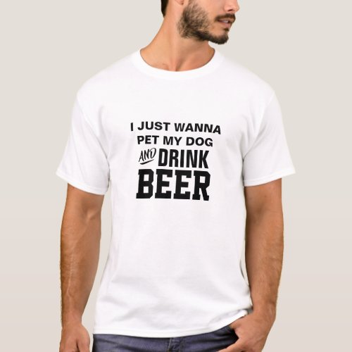 Funny Graphic Tee Wanna Drink Beer Pet My Dog T_Shirt