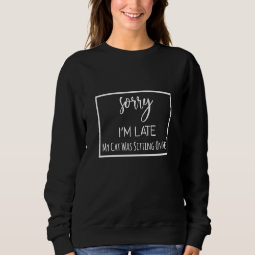 Funny Graphic Tees Sorry Im Late My Cat Was Sittin