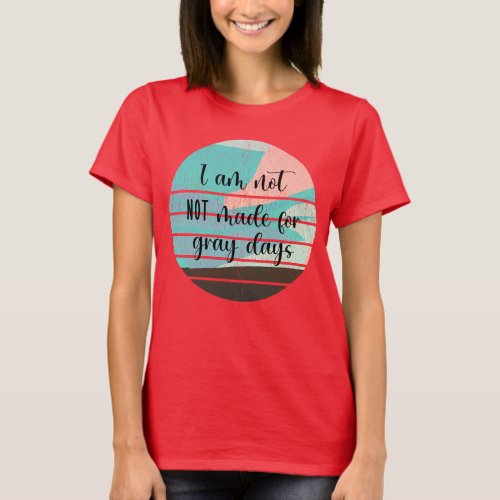 Funny Gray Days Quote T_Shirt