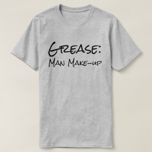 Funny "Grease: Man Make-up" T-Shirt (Design Front)