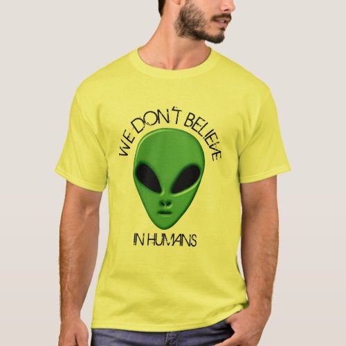 funny green alien we dont believe humans cool ET T_Shirt