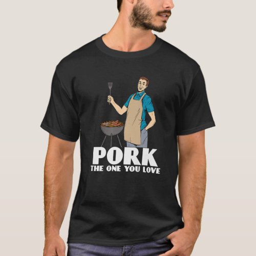 Funny Grilling Dad _ Pork The One You Love BBQ Adu T_Shirt