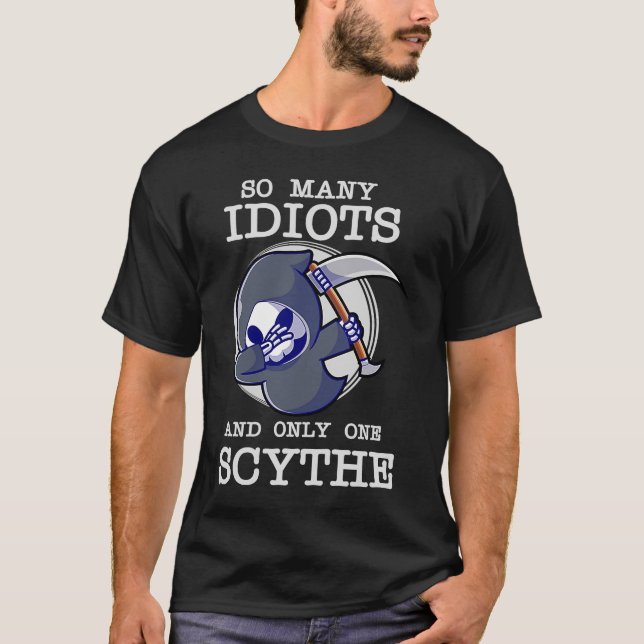 Funny Grim Reaper So Many Idiots And Only One Scyt T-Shirt (Front)