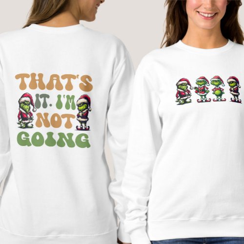 Funny Grinch Thats It Im Not Going 2 Sided Sweatshirt