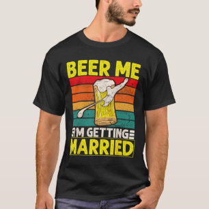 Funny Groom Bachelor Party Beer Me I'm Getting Mar T-Shirt