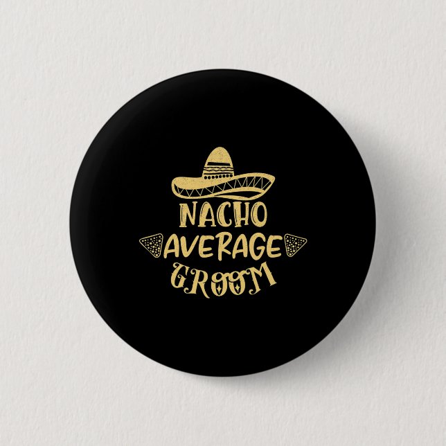 Funny Groomsman Bride Bachelor Nacho Average Groom Button (Front)