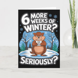 Funny Groundhog Day Winter 6 More Weeks Seriously Card