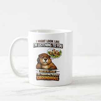 Funny Groundhog – “I Might Look Like I’m Listening Coffee Mug