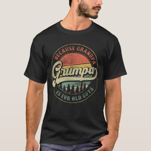 Funny Grumpa because Grandpa is for old guys Gift T_Shirt