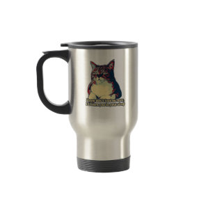 Funny grumpy cat meme for kitty owners and lovers travel mug