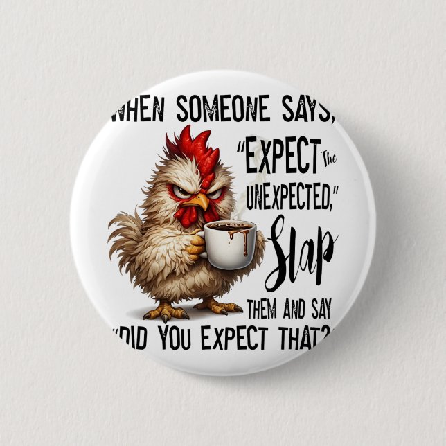 Funny Grumpy Chicken Expect The Unexpected Humor  Button (Front)