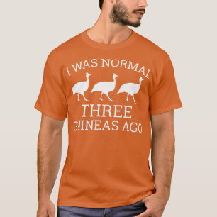 Funny Guinea Fowl Lover I Was Normal 3 Guineas Ag T-Shirt