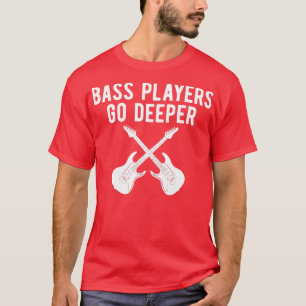 Funny Guitar Bass Players Go Deeper Guitarist  T-Shirt