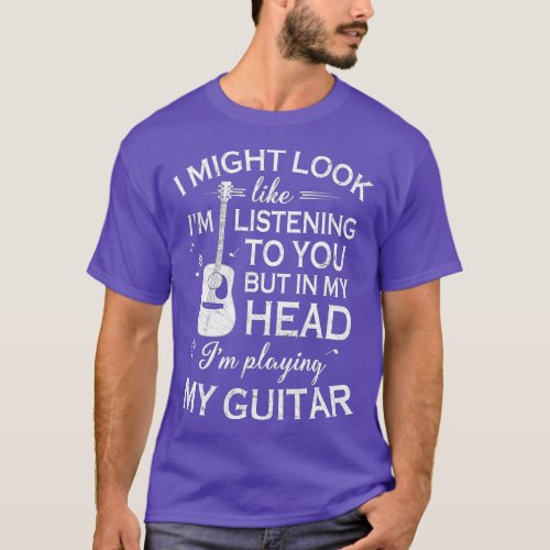 Funny Guitar Music I Might Look Like Im Listening  T_Shirt