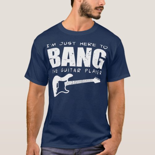 Funny Guitarist Im just here to bang the guitar T_Shirt