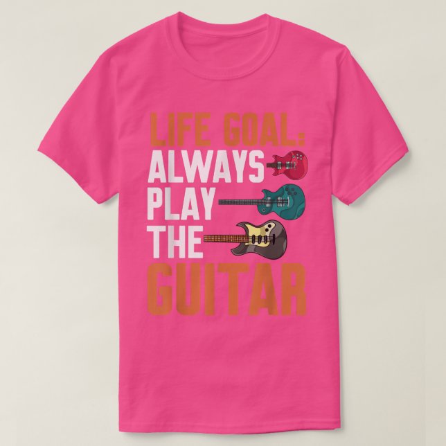 Funny Guitarist Musician Life Goal Always Play The T-Shirt (Design Front)