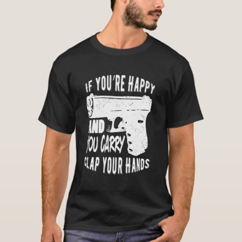 Funny Gun Shirt If YouRe Happy And Carry Clap You