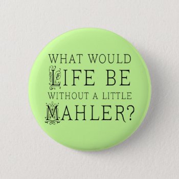 Funny Gustav Mahler Music Quote Gift Button by madconductor at Zazzle
