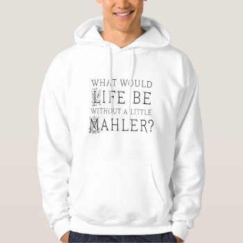 Funny Gustav Mahler Music Quote Gift Hoodie by madconductor at Zazzle