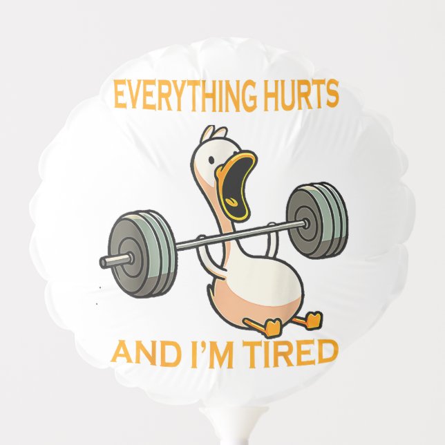 Funny gym duck Quote Everything Hurts And I'm Tire Balloon (Front)