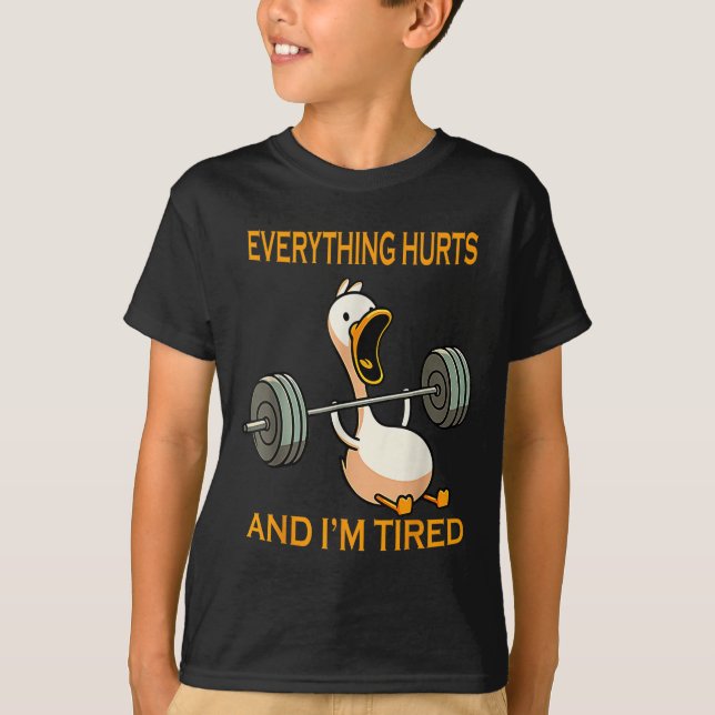 Funny Gym Duck Quote Everything Hurts And Im Tired T-Shirt (Front)