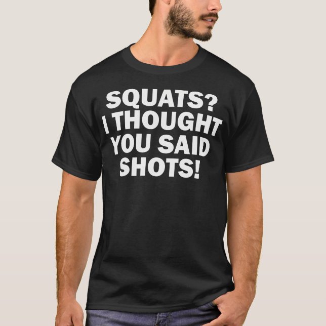 Funny Gym Fitness Squats I Thought You Said Shots T-Shirt (Front)