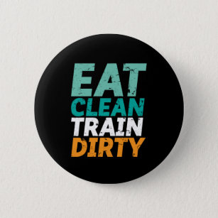 Funny Gym Fitness Training Eat Clean Train Dirty Button